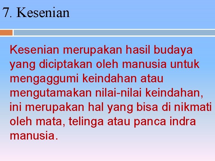 7. Kesenian merupakan hasil budaya yang diciptakan oleh manusia untuk mengaggumi keindahan atau mengutamakan