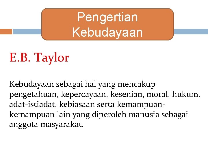 Pengertian Kebudayaan E. B. Taylor Kebudayaan sebagai hal yang mencakup pengetahuan, kepercayaan, kesenian, moral,
