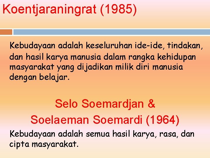 Koentjaraningrat (1985) Kebudayaan adalah keseluruhan ide-ide, tindakan, dan hasil karya manusia dalam rangka kehidupan