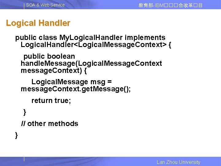 SOA & Web Service 教育部-IBM���合改革�目 Logical Handler public class My. Logical. Handler implements Logical.