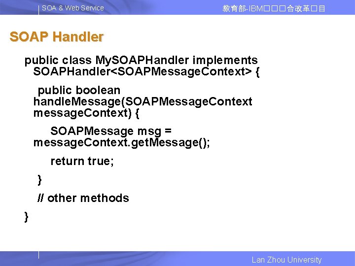 SOA & Web Service 教育部-IBM���合改革�目 SOAP Handler public class My. SOAPHandler implements SOAPHandler<SOAPMessage. Context>