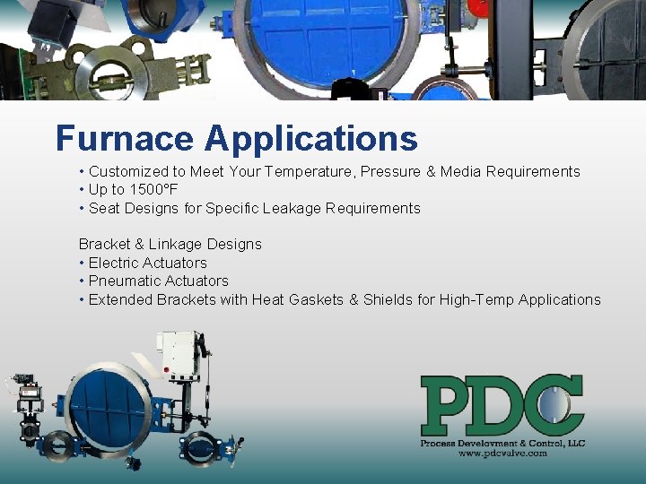 Furnace Applications • Customized to Meet Your Temperature, Pressure & Media Requirements • Up