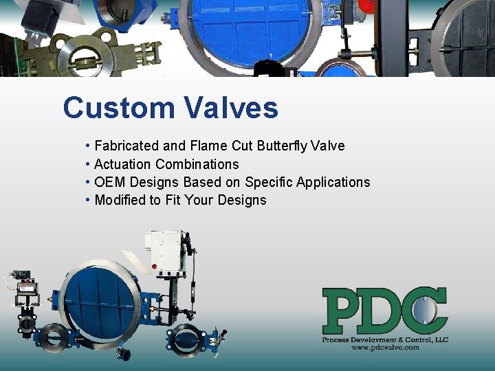 Custom Valves • Fabricated and Flame Cut Butterfly Valve • Actuation Combinations • OEM