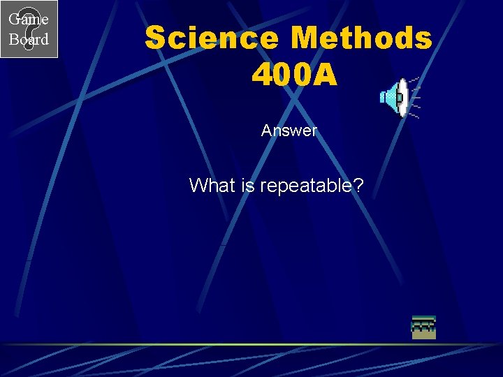 Game Board Science Methods 400 A Answer What is repeatable? 
