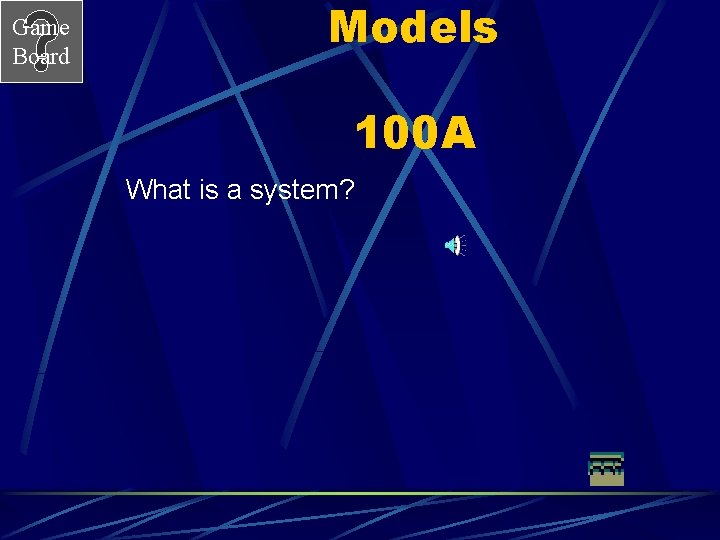 Game Board Models 100 A What is a system? 