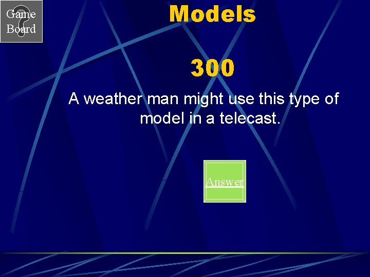 Game Board Models 300 A weather man might use this type of model in