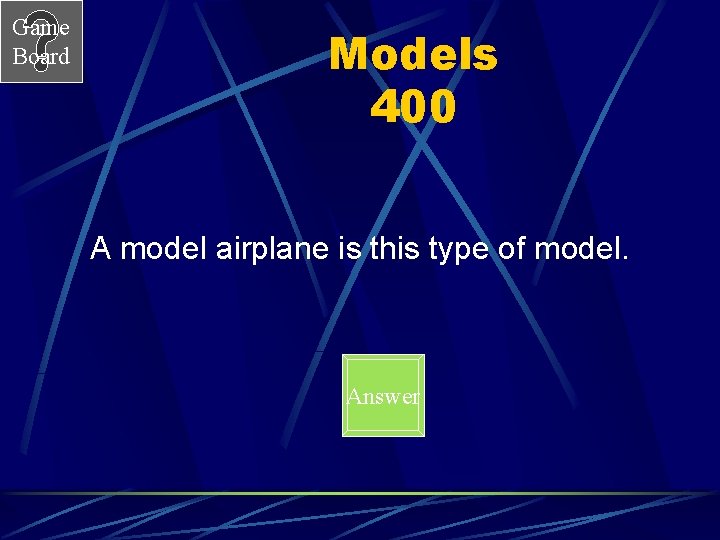 Game Board Models 400 A model airplane is this type of model. Answer 