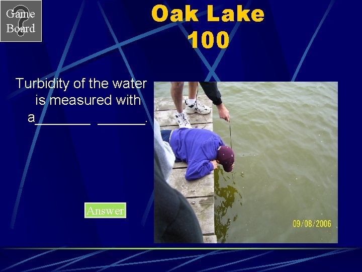 Oak Lake 100 Game Board Turbidity of the water is measured with a_______. Answer