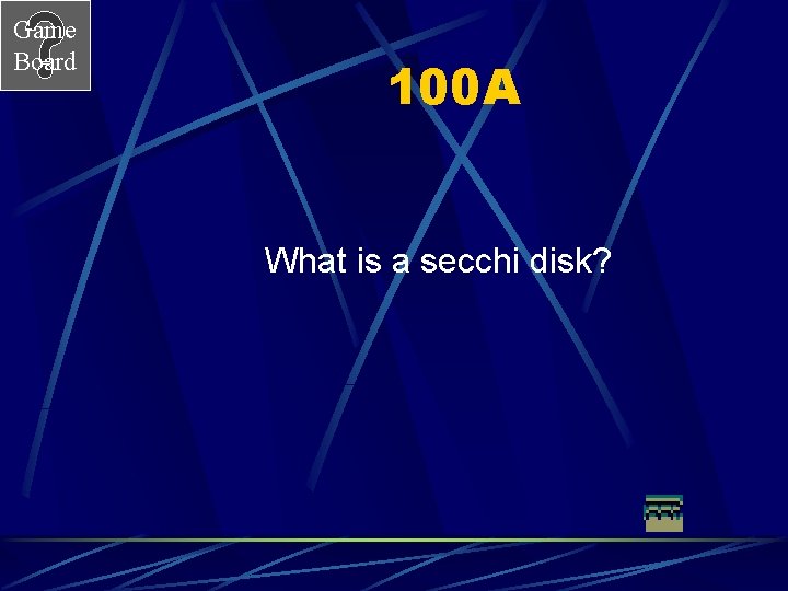 Game Board 100 A What is a secchi disk? 