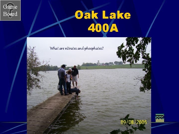 Game Board Oak Lake 400 A What are nitrates and phosphates? 