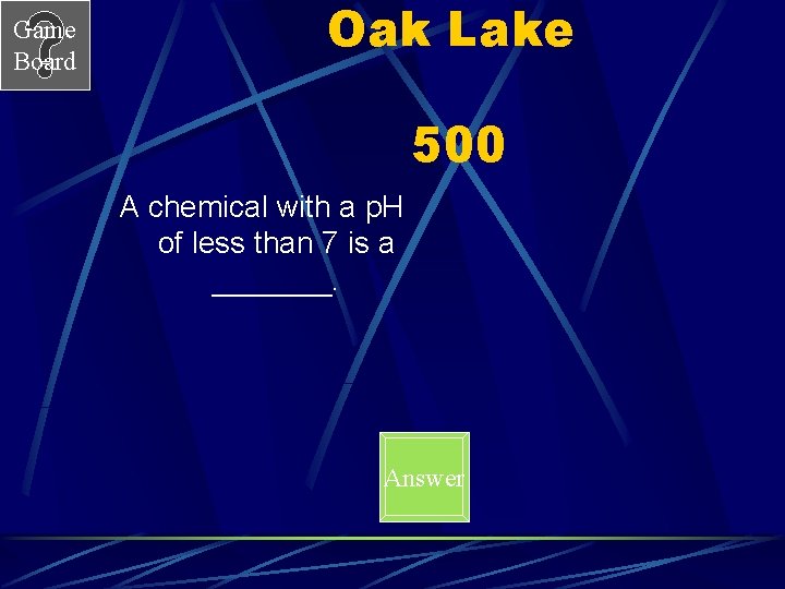 Game Board Oak Lake 500 A chemical with a p. H of less than