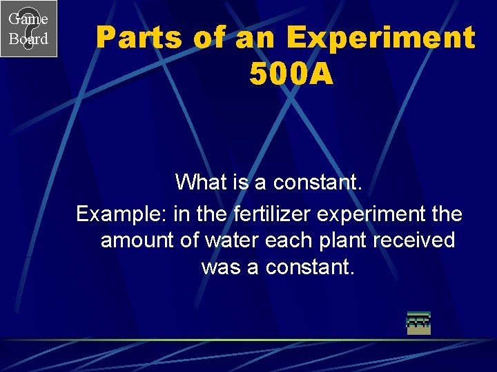 Game Board Parts of an Experiment 500 A What is a constant. Example: in