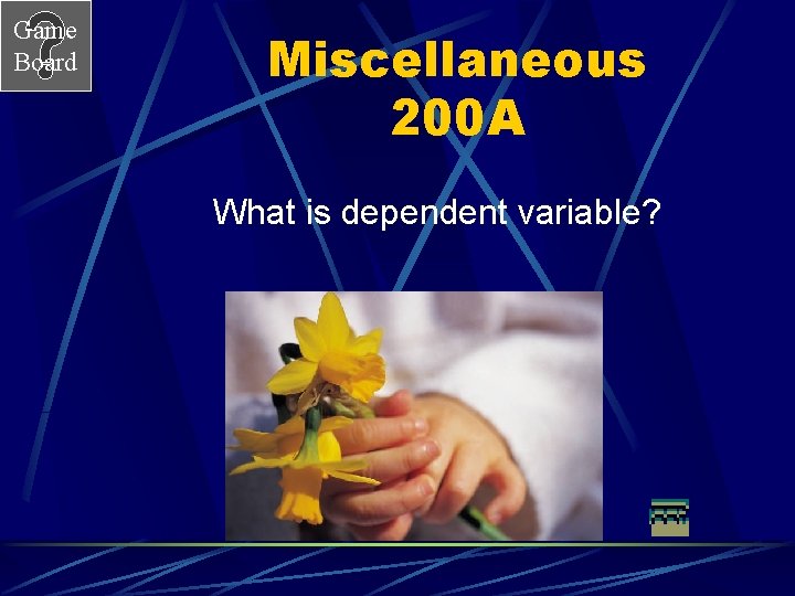 Game Board Miscellaneous 200 A What is dependent variable? 