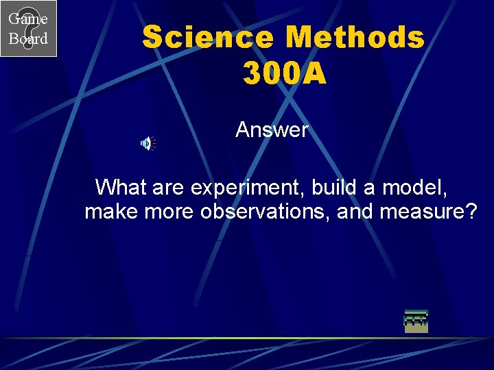 Game Board Science Methods 300 A Answer What are experiment, build a model, make