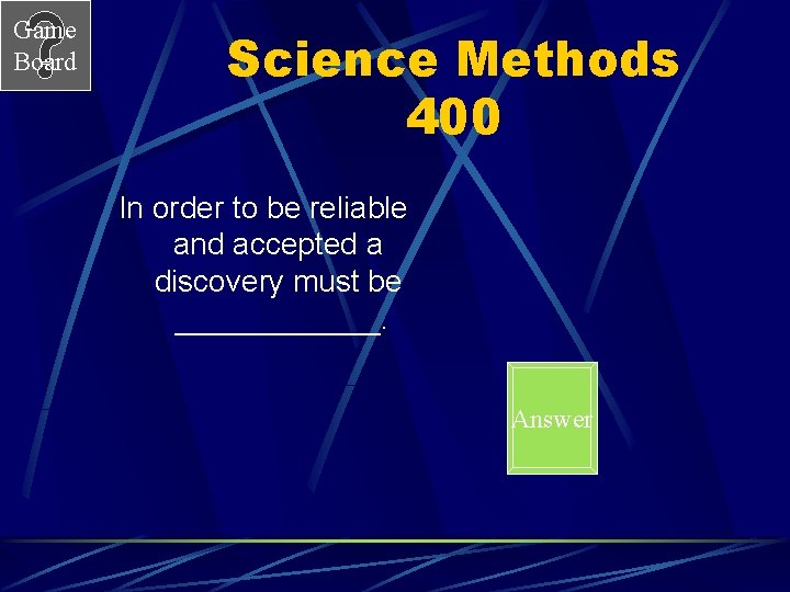 Game Board Science Methods 400 In order to be reliable and accepted a discovery