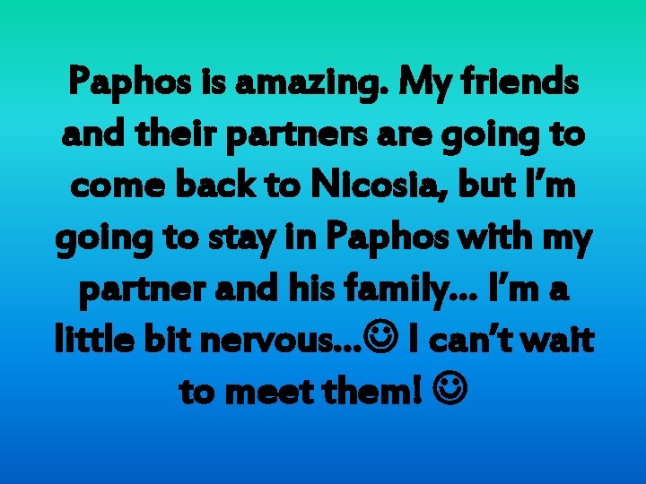 Paphos is amazing. My friends and their partners are going to come back to