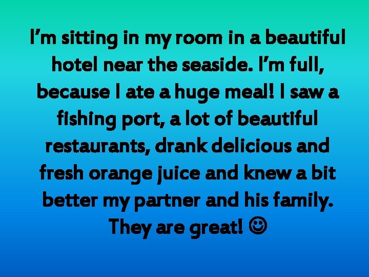 I’m sitting in my room in a beautiful hotel near the seaside. I’m full,