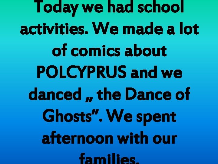 Today we had school activities. We made a lot of comics about POLCYPRUS and