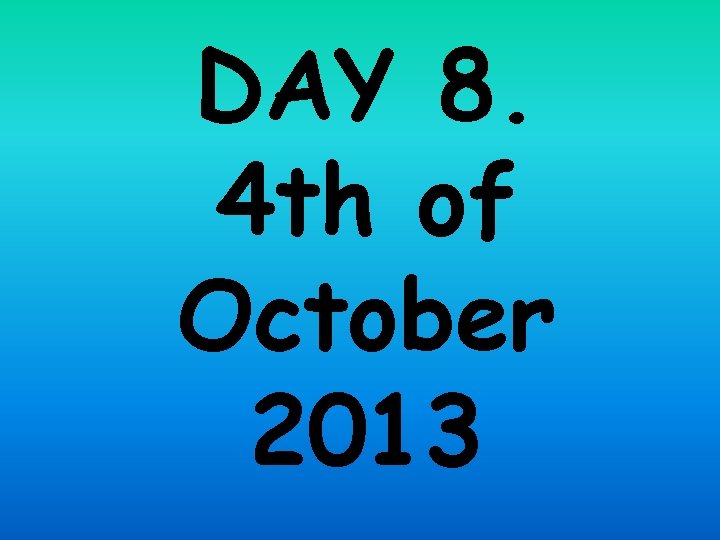 DAY 8. 4 th of October 2013 