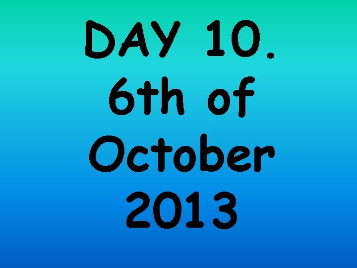 DAY 10. 6 th of October 2013 