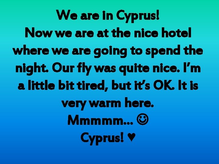 We are in Cyprus! Now we are at the nice hotel where we are