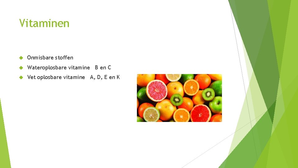 Vitaminen Onmisbare stoffen Wateroplosbare vitamine B en C Vet oplosbare vitamine A, D, E