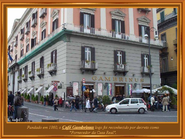 za l e D Fundado em 1860, o Café Gambrinus logo foi reconhecido por