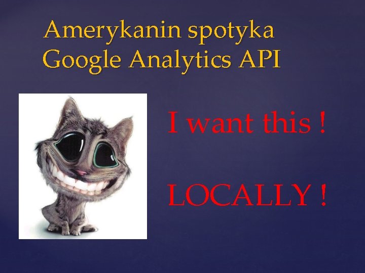 Amerykanin spotyka Google Analytics API I want this ! LOCALLY ! 