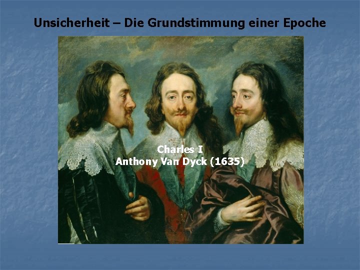 Unsicherheit – Die Grundstimmung einer Epoche Charles I Anthony Van Dyck (1635) 