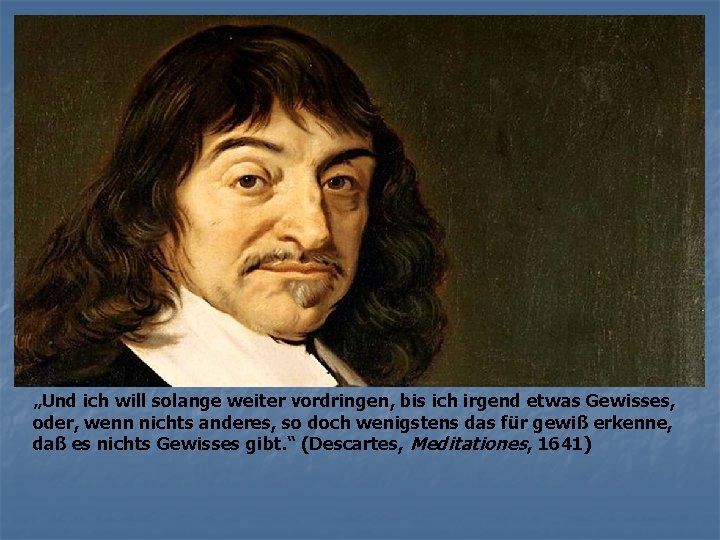 „Und ich will solange weiter vordringen, bis ich irgend etwas Gewisses, oder, wenn nichts