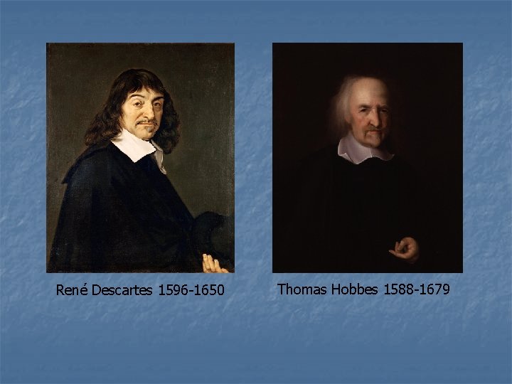 René Descartes 1596 -1650 Thomas Hobbes 1588 -1679 