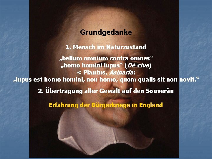 Grundgedanke 1. Mensch im Naturzustand „bellum omnium contra omnes“ „homo homini lupus“ (De cive)