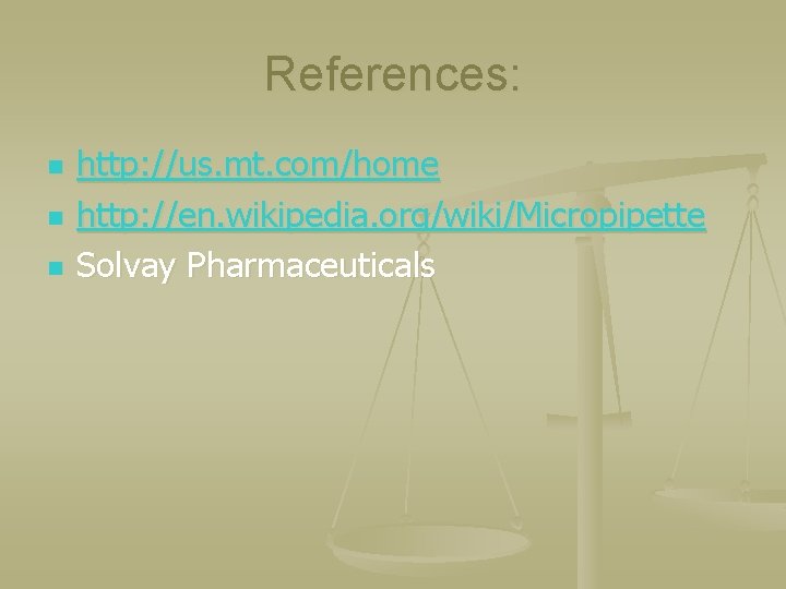 References: n n n http: //us. mt. com/home http: //en. wikipedia. org/wiki/Micropipette Solvay Pharmaceuticals