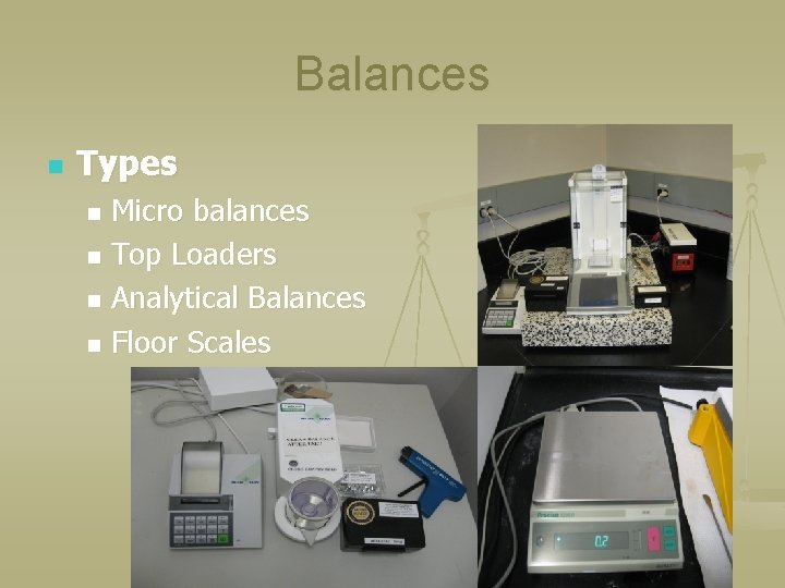 Balances n Types Micro balances n Top Loaders n Analytical Balances n Floor Scales