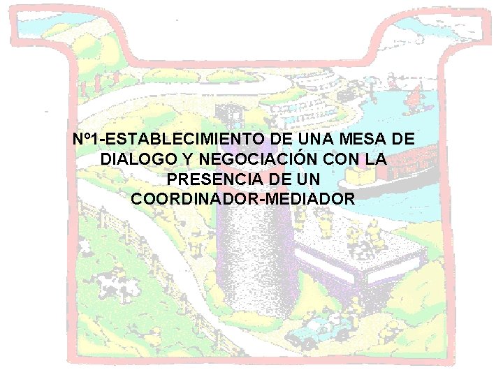 Nº 1 -ESTABLECIMIENTO DE UNA MESA DE DIALOGO Y NEGOCIACIÓN CON LA PRESENCIA DE