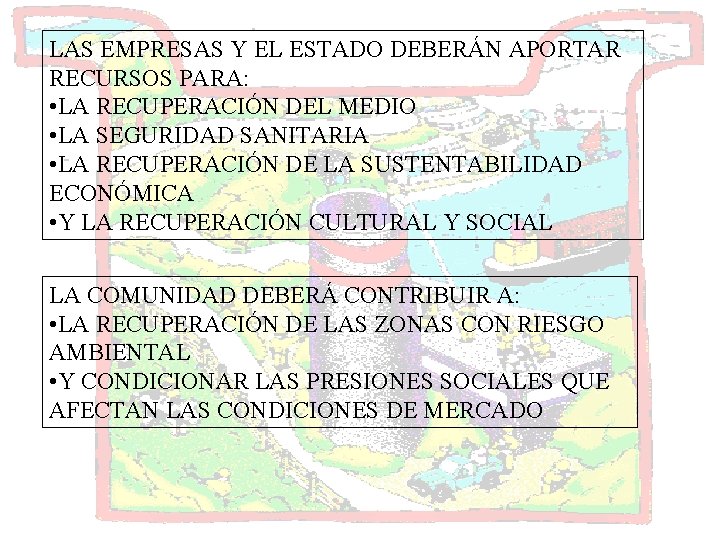 LAS EMPRESAS Y EL ESTADO DEBERÁN APORTAR RECURSOS PARA: • LA RECUPERACIÓN DEL MEDIO