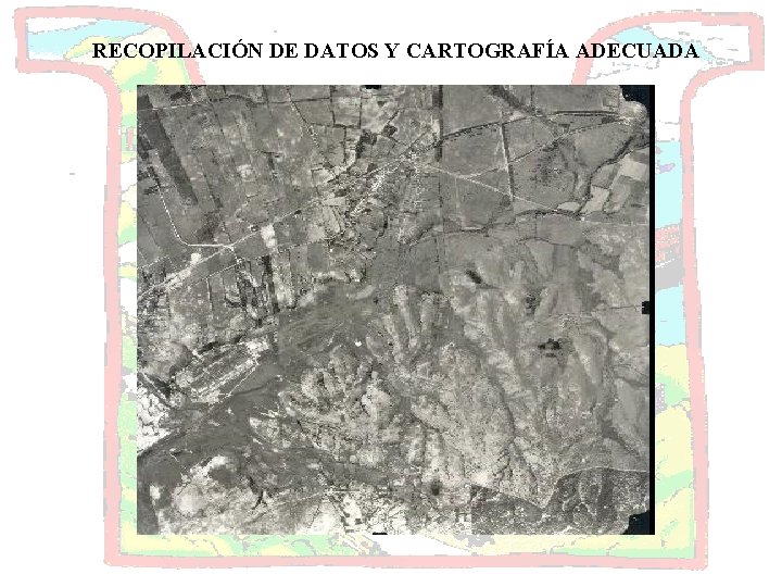 RECOPILACIÓN DE DATOS Y CARTOGRAFÍA ADECUADA 