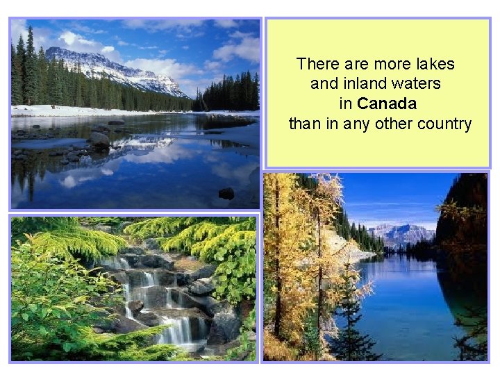 There are more lakes and inland waters in Canada than in any other country