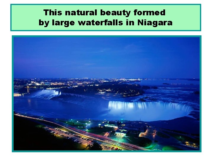This natural beauty formed by large waterfalls in Niagara 