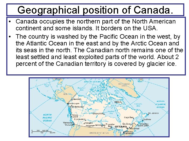 Geographical position of Canada. • Canada occupies the northern part of the North American