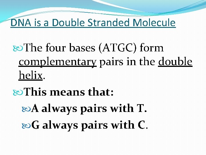 DNA is a Double Stranded Molecule The four bases (ATGC) form complementary pairs in