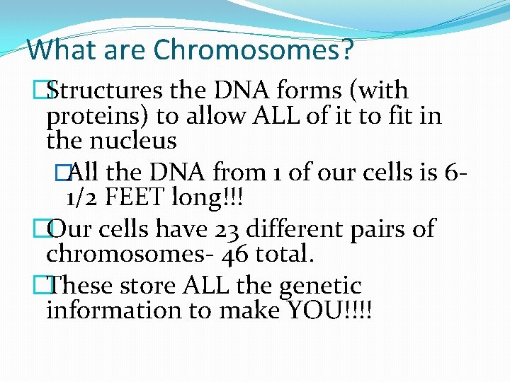 What are Chromosomes? �Structures the DNA forms (with proteins) to allow ALL of it