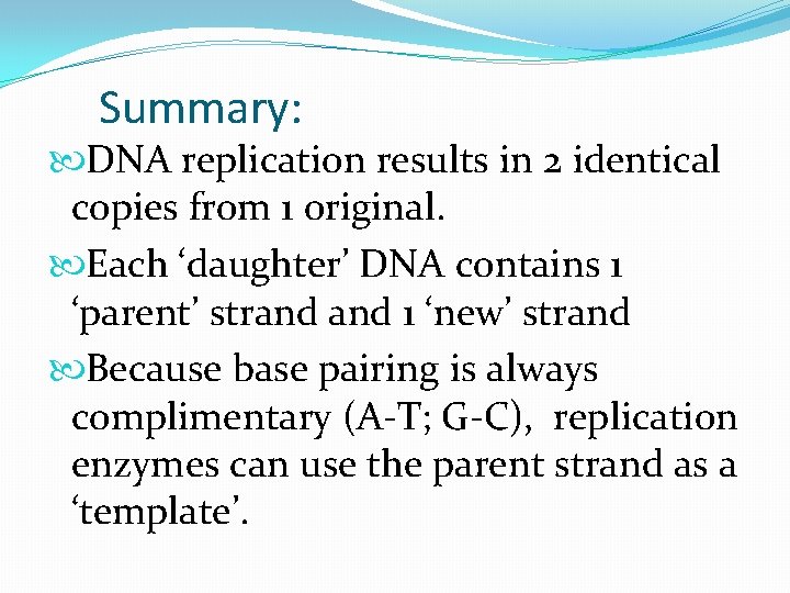 Summary: DNA replication results in 2 identical copies from 1 original. Each ‘daughter’ DNA