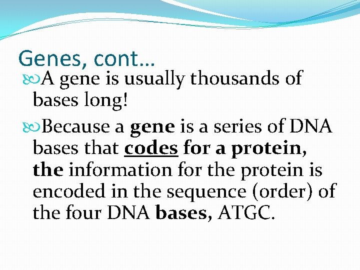Genes, cont… A gene is usually thousands of bases long! Because a gene is