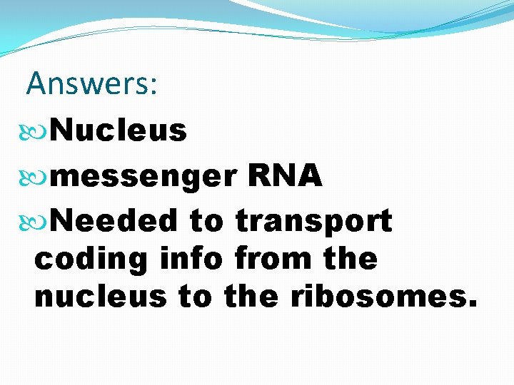 Answers: Nucleus messenger RNA Needed to transport coding info from the nucleus to the