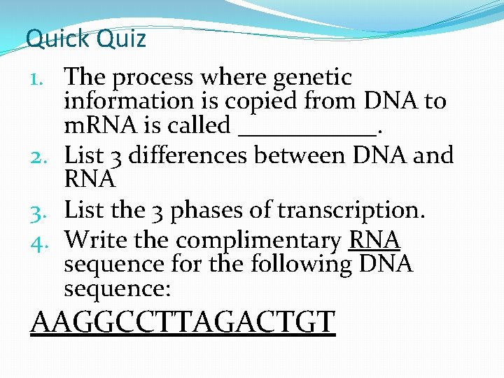 Quick Quiz 1. The process where genetic information is copied from DNA to m.