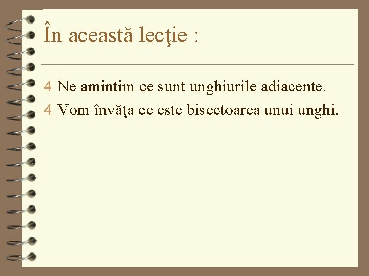 În această lecţie : 4 Ne amintim ce sunt unghiurile adiacente. 4 Vom învăţa