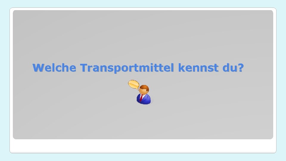 Welche Transportmittel kennst du? 