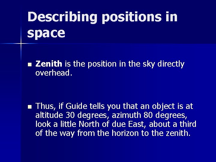Describing positions in space n Zenith is the position in the sky directly overhead.