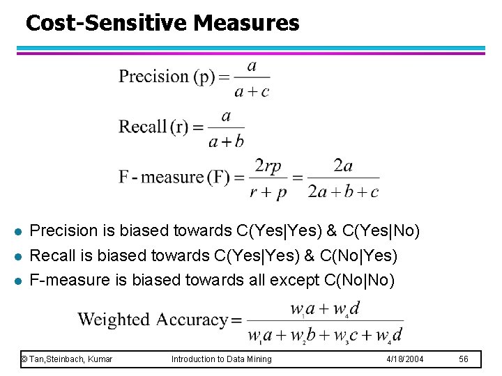 Cost-Sensitive Measures l l l Precision is biased towards C(Yes|Yes) & C(Yes|No) Recall is